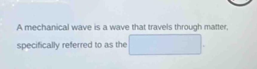 a mechanical wave is a wave that travels through matter, specifically referred to as the