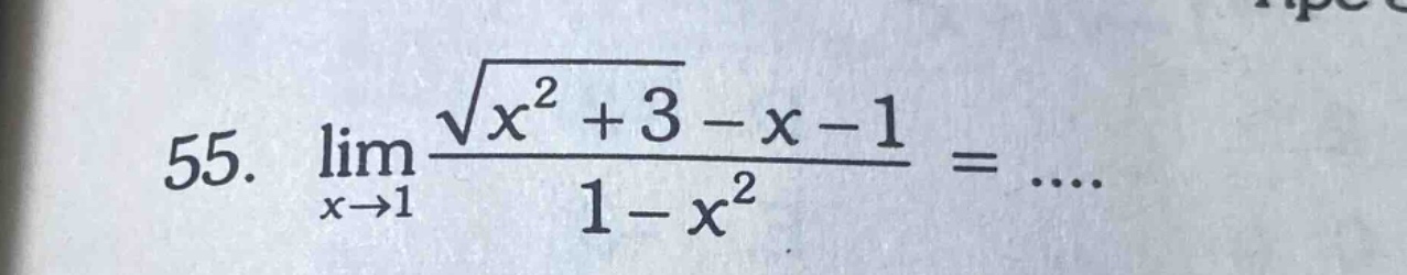 55. lim(x→1) (√(x² + 3) - x - 1)/(1 - x²) = .....