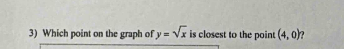 3) which point on the graph of y = √x is closest to the point (4, 0)?