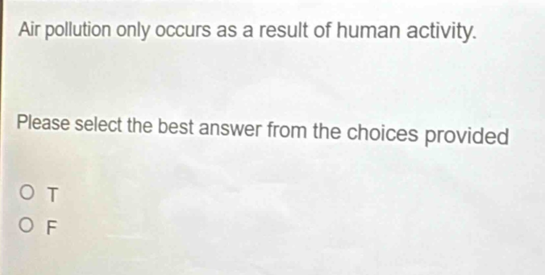 air pollution only occurs as a result of human activity. please select the best answer from the choices provided o t o f