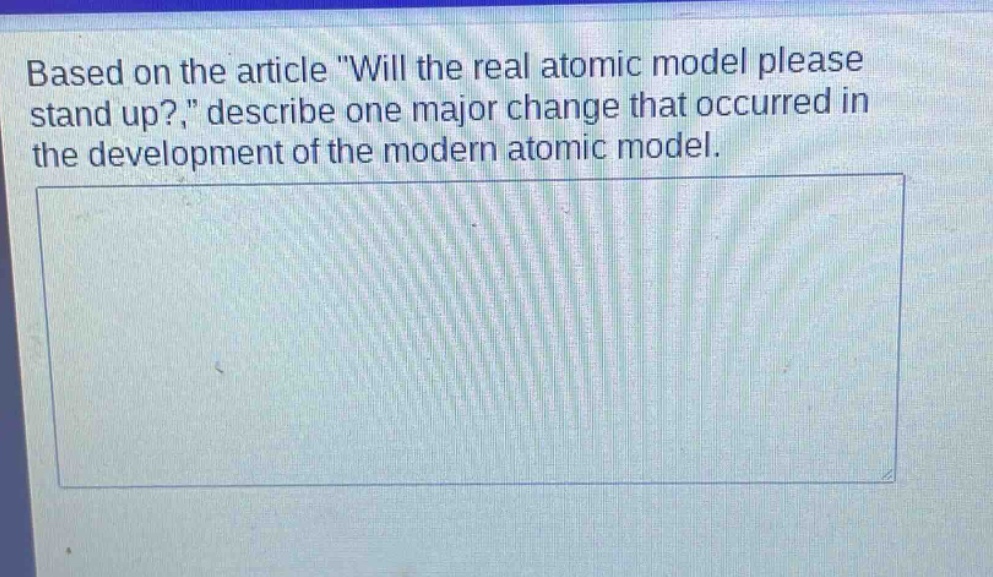 based on the article \will the real atomic model please stand up?\, describe one major change that occurred in the development of the modern atomic model.