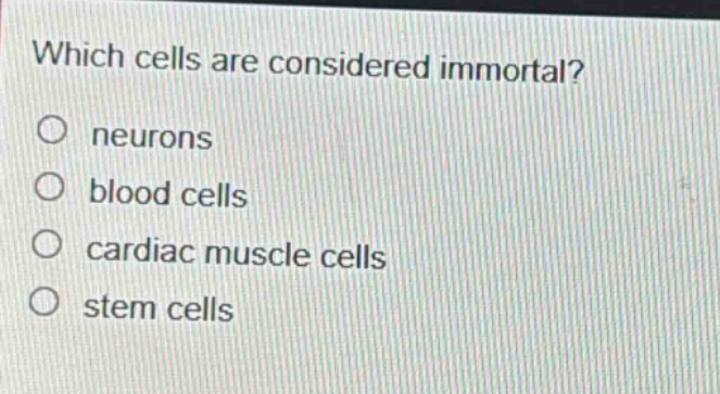 which cells are considered immortal?\nneurons\nblood cells\ncardiac muscle cells\nstem cells