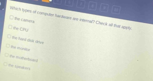 which types of computer hardware are internal? check all that apply. the camera the cpu the hard disk drive the monitor the motherboard the speakers