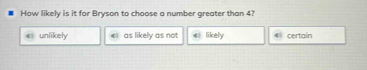 how likely is it for bryson to choose a number greater than 4? unlikely as likely as not likely certain