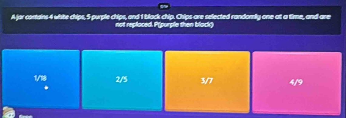 a jar contains 4 white chips, 5 purple chips, and 1 black chip. chips are selected randomly one at a time, and are not replaced. p(purple then black)