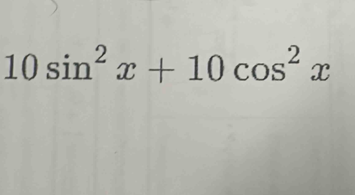 10 sin² x + 10 cos² x