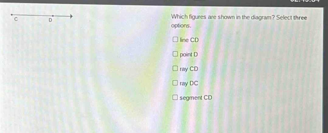which figures are shown in the diagram? select three options. line cd point d ray cd ray dc segment cd