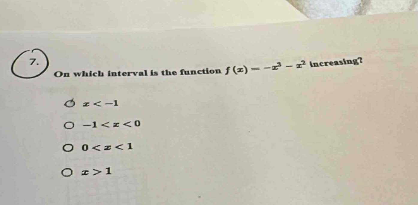 7. on which interval is the function f(x)=-x³ - x² increasing? x < -1 -1 < x < 0 0 < x < 1 x > 1