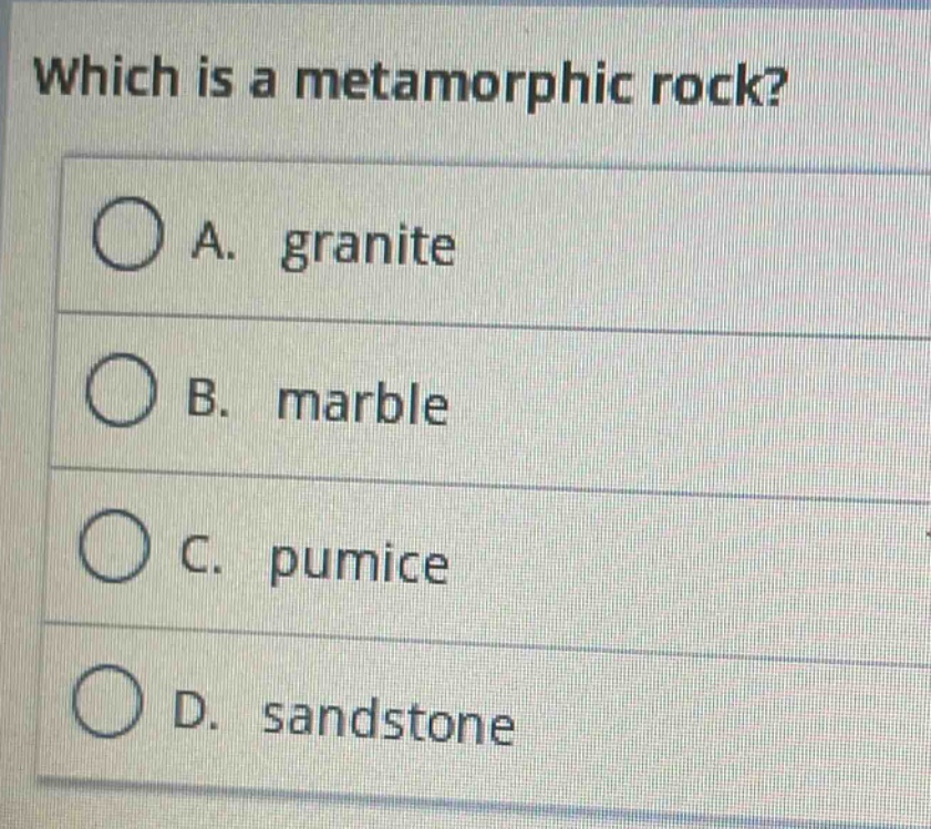 which is a metamorphic rock? a. granite b. marble c. pumice d. sandstone