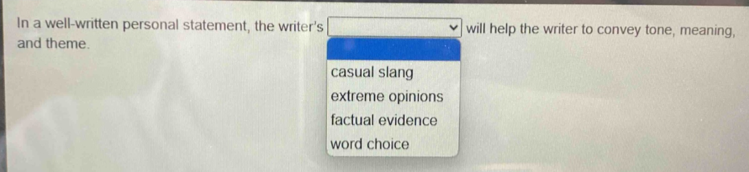 in a well - written personal statement, the writers will help the writer to convey tone, meaning, and theme. casual slang extreme opinions factual evidence word choice
