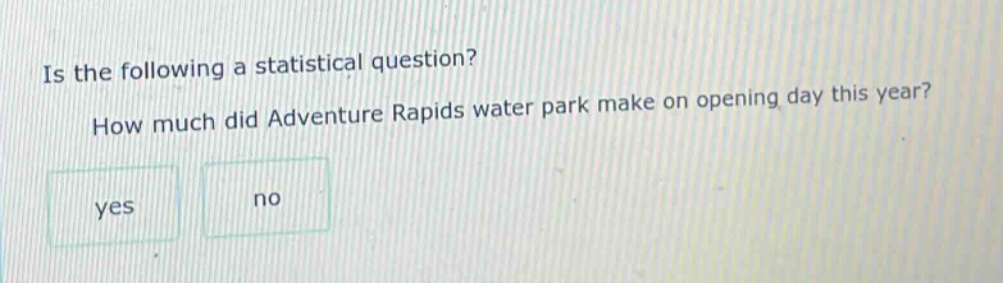is the following a statistical question? how much did adventure rapids water park make on opening day this year? yes no