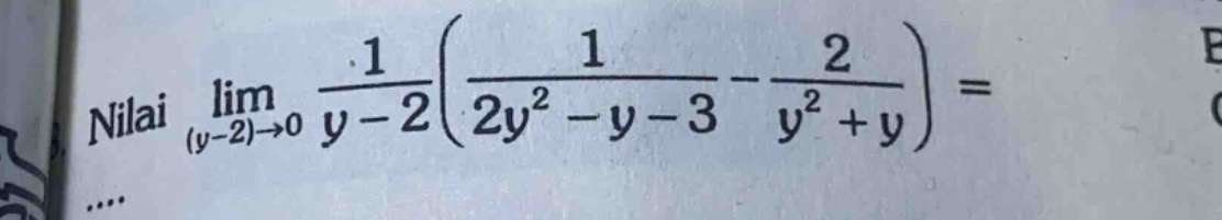 nilai lim_(y - 2)→0 1/(y - 2)(1/(2y² - y - 3)-2/(y² + y))=