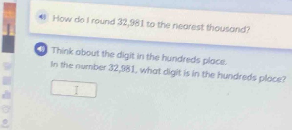 how do i round 32,981 to the nearest thousand? think about the digit in the hundreds place. in the number 32,981, what digit is in the hundreds place?