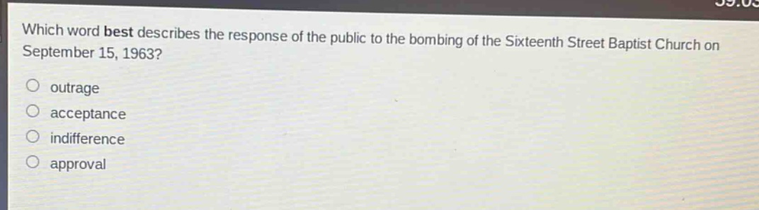 which word best describes the response of the public to the bombing of the sixteenth street baptist church on september 15, 1963?\noutrage\nacceptance\nindifference\napproval
