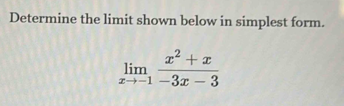 determine the limit shown below in simplest form. lim x→−1 x² + x / -3x - 3
