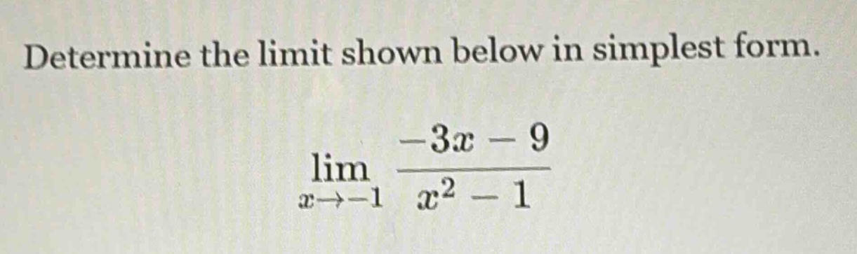 determine the limit shown below in simplest form. lim x→−1 -3x - 9 / x² - 1