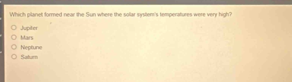 which planet formed near the sun where the solar systems temperatures were very high? jupiter mars neptune saturn