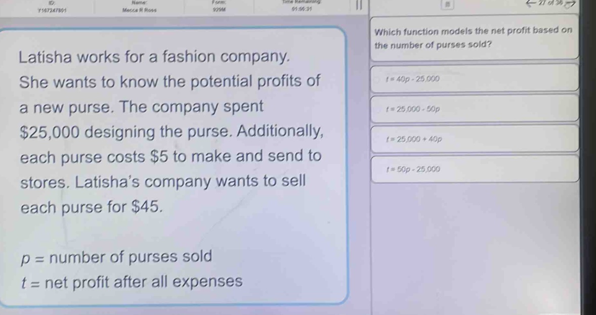 latisha works for a fashion company. she wants to know the potential profits of a new purse. the company spent $25,000 designing the purse. additionally, each purse costs $5 to make and send to stores. latisha’s company wants to sell each purse for $45. p = number of purses sold t = net profit after all expenses which function models the net profit based on the number of purses sold? t = 40p - 25,000 t = 25,000 - 50p t = 25,000 + 40p t = 50p - 25,000