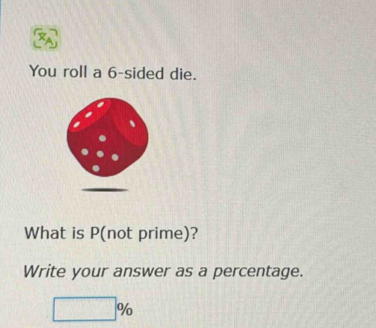 you roll a 6 - sided die. what is p(not prime)? write your answer as a percentage. %