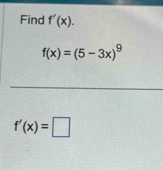 find f(x). f(x)=(5 - 3x)^9 f(x)=