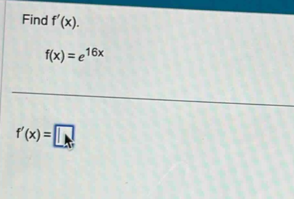 find f(x). f(x)=e^16x f(x)=
