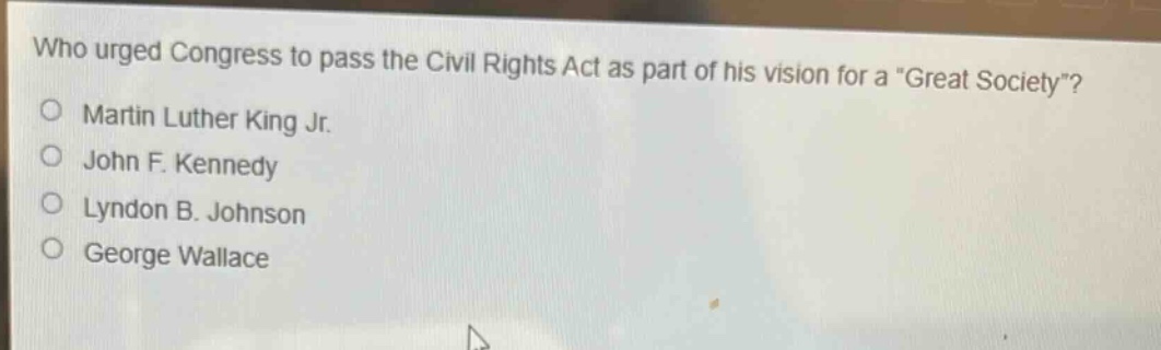 who urged congress to pass the civil rights act as part of his vision for a \great society\?\nmartin luther king jr.\njohn f. kennedy\nlyndon b. johnson\ngeorge wallace