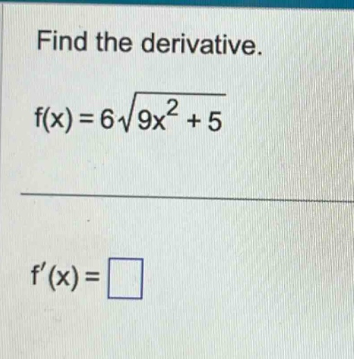 find the derivative. f(x)=6√(9x² + 5) f(x)=□