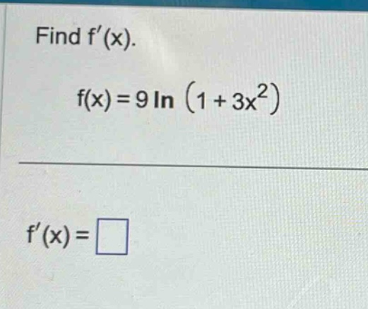 find f(x). f(x)=9 ln (1 + 3x^2) f(x)=