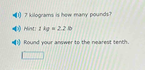 7 kilograms is how many pounds? hint: 1 kg ≈ 2.2 lb round your answer to the nearest tenth.
