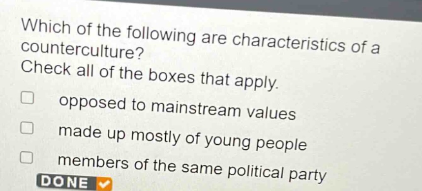 which of the following are characteristics of a counterculture? check all of the boxes that apply. opposed to mainstream values made up mostly of young people members of the same political party done