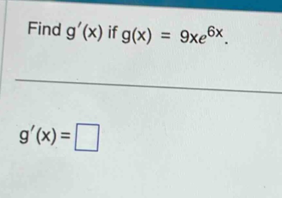 find g(x) if g(x) = 9xe^6x. g(x)=