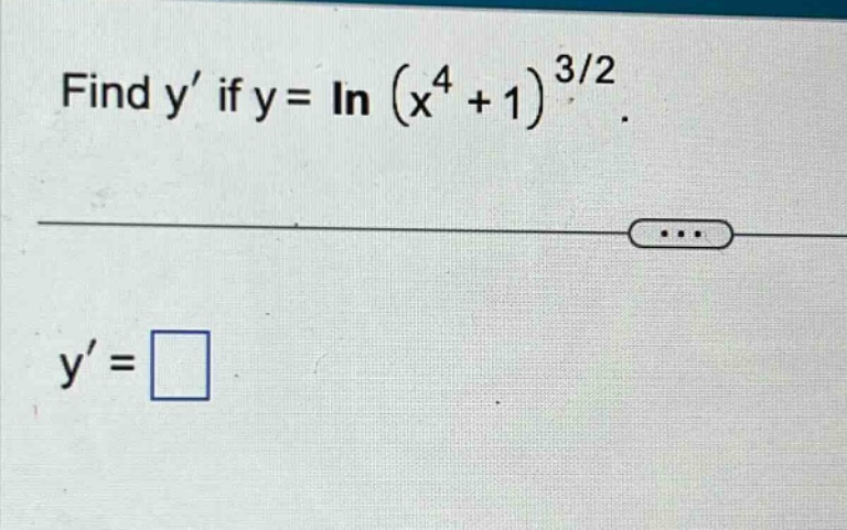 find y if y = ln (x^4 + 1)^3/2. y =