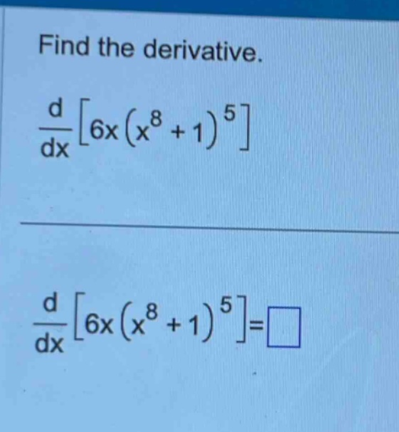 find the derivative.\n\frac{d}{dx}6x(x^{8}+1)^{5}\n\n\frac{d}{dx}6x(x^{8}+1)^{5}=square