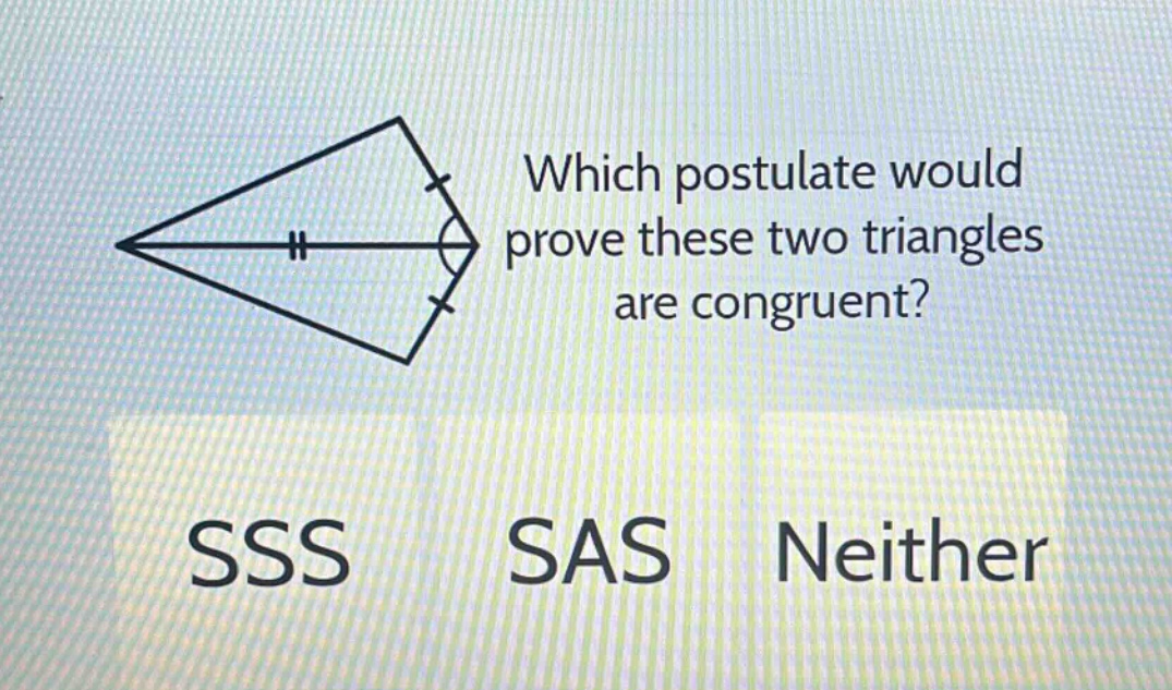 which postulate would prove these two triangles are congruent? sss sas neither