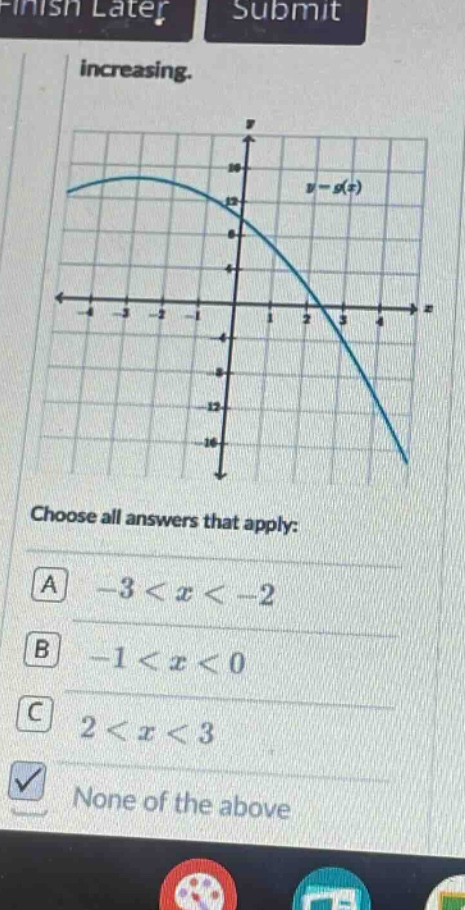 finish later submit increasing. y - g(x) choose all answers that apply: a -3 < x < -2 b -1 < x < 0 c 2 < x < 3 none of the above
