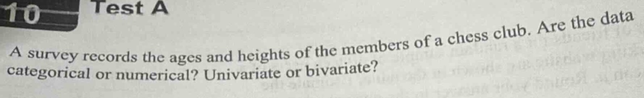 a survey records the ages and heights of the members of a chess club. are the data categorical or numerical? univariate or bivariate?