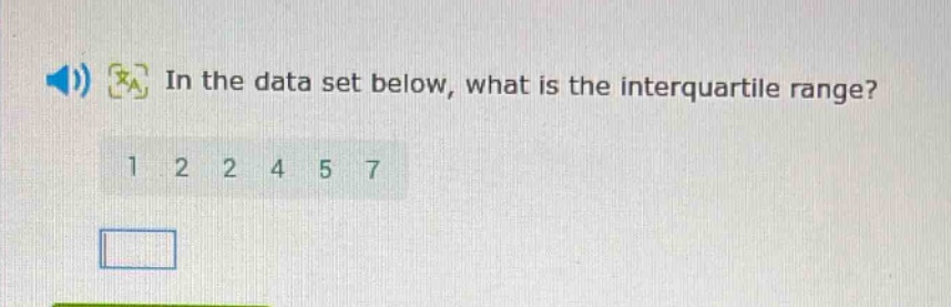 in the data set below, what is the interquartile range? 1 2 2 4 5 7