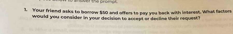 1. your friend asks to borrow $50 and offers to pay you back with interest. what factors would you consider in your decision to accept or decline their request?