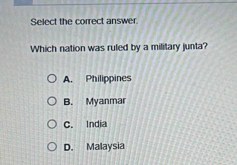 select the correct answer. which nation was ruled by a military junta? a. philippines b. myanmar c. india d. malaysia