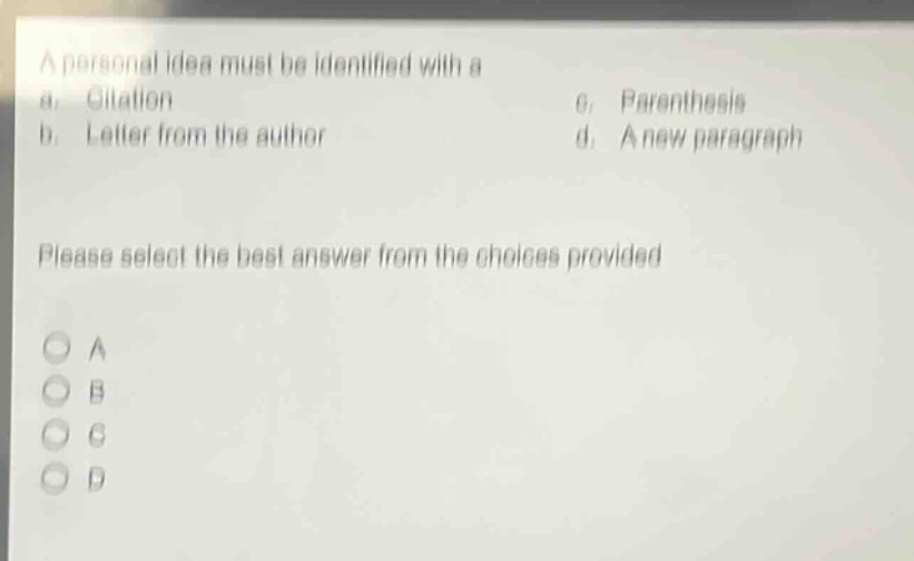 a personal idea must be identified with a a. citation b. letter from the author c. parenthesis d. a new paragraph please select the best answer from the choices provided