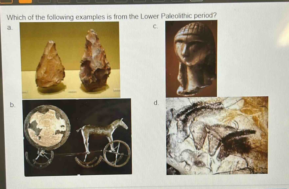 which of the following examples is from the lower paleolithic period? a. b. c. d.