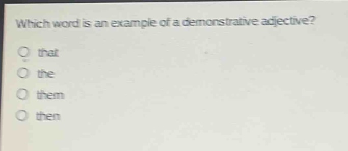 which word is an example of a demonstrative adjective?\no that\no the\no them\no then
