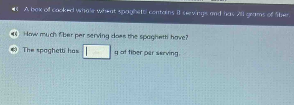 a box of cooked whole wheat spaghetti contains 8 servings and has 28 grams of fiber. how much fiber per serving does the spaghetti have? the spaghetti has g of fiber per serving.