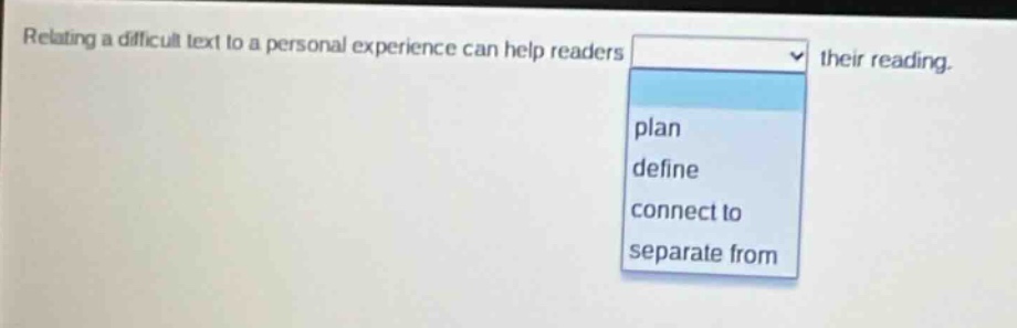 relating a difficult text to a personal experience can help readers their reading. plan define connect to separate from