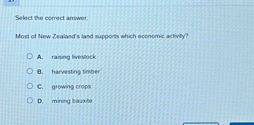 select the correct answer. most of new zealands land supports which economic activity? a. raising livestock b. harvesting timber c. growing crops d. mining bauxite