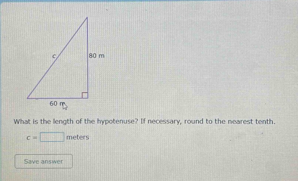 what is the length of the hypotenuse? if necessary, round to the nearest tenth. c = meters save answer