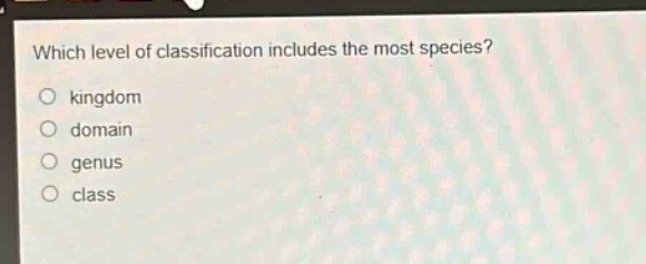 which level of classification includes the most species?\nkingdom\ndomain\ngenus\nclass