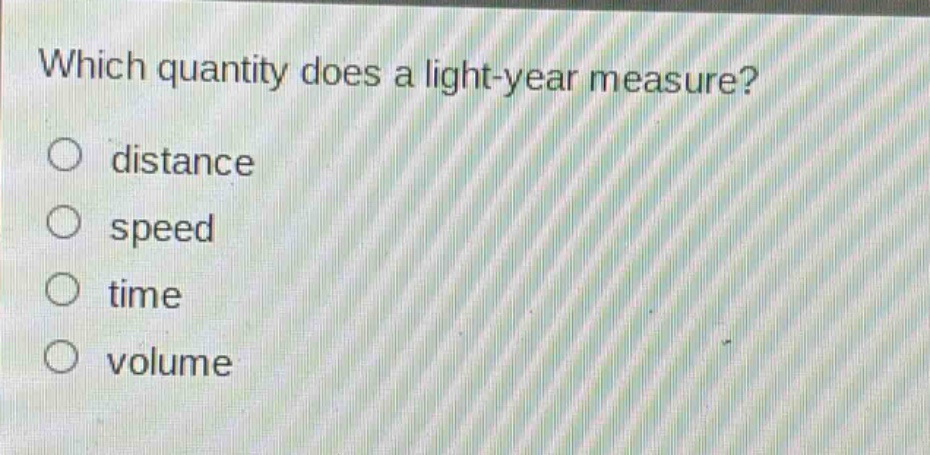 which quantity does a light - year measure?\no distance\no speed\no time\no volume