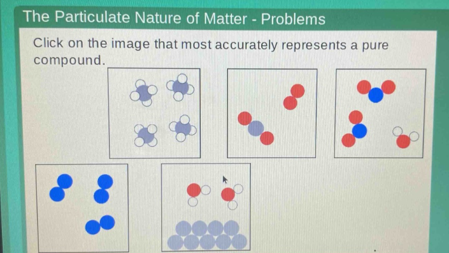 the particulate nature of matter - problems\nclick on the image that most accurately represents a pure compound.