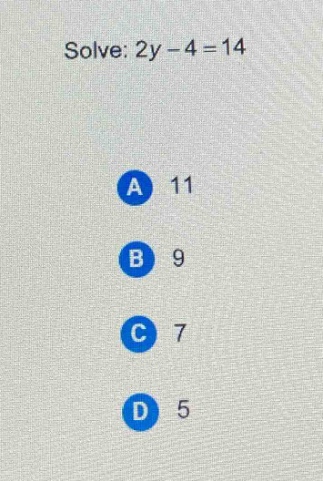 solve: 2y - 4 = 14\na 11\nb 9\nc 7\nd 5